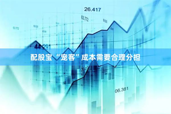 配股宝 “宠客”成本需要合理分担