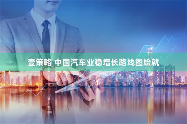 壹策略 中国汽车业稳增长路线图绘就